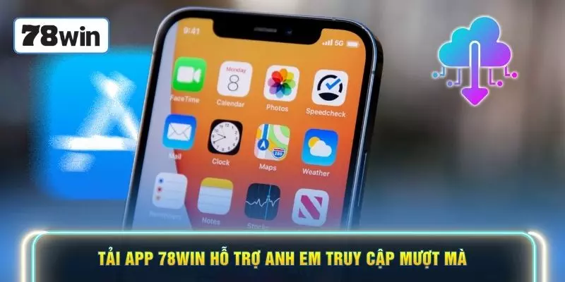 Tải app 78WIN hỗ trợ anh em truy cập mượt mà